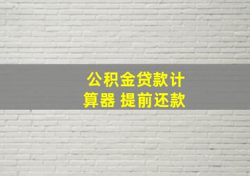 公积金贷款计算器 提前还款